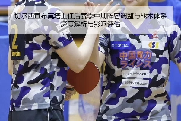 切尔西宣布莫塔上任后赛季中期阵容调整与战术体系深度解析与影响评估