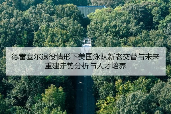 de-lei-sai-er-tui-yi-qing-xing-xia-mei-guo-yong-dui-xin-lao-jiao-ti-yu-wei-lai-chong-jian-zou-shi-fen-xi-yu-ren-cai-pei-2-441.jpg